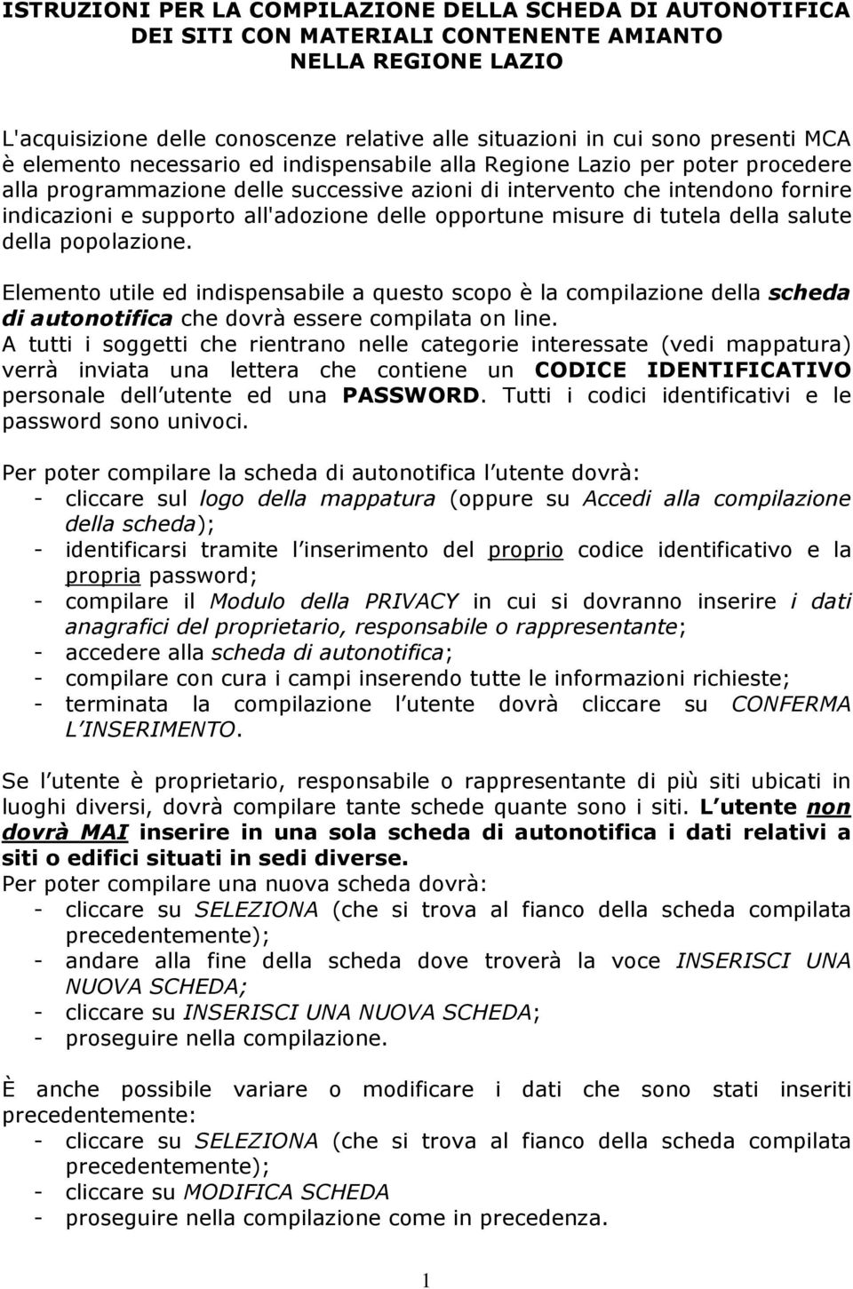 delle opportune misure di tutela della salute della popolazione. Elemento utile ed indispensabile a questo scopo è la compilazione della scheda di autonotifica che dovrà essere compilata on line.