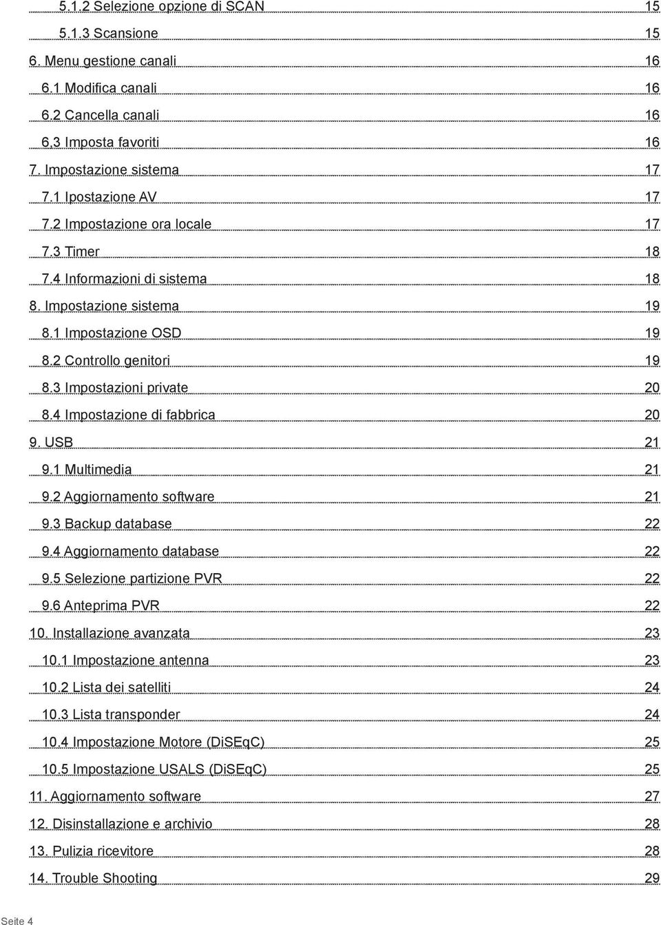 3 Impostazioni private 20 8.4 Impostazione di fabbrica 20 9. USB 21 9.1 Multimedia 21 9.2 Aggiornamento software 21 9.3 Backup database 22 9.4 Aggiornamento database 22 9.