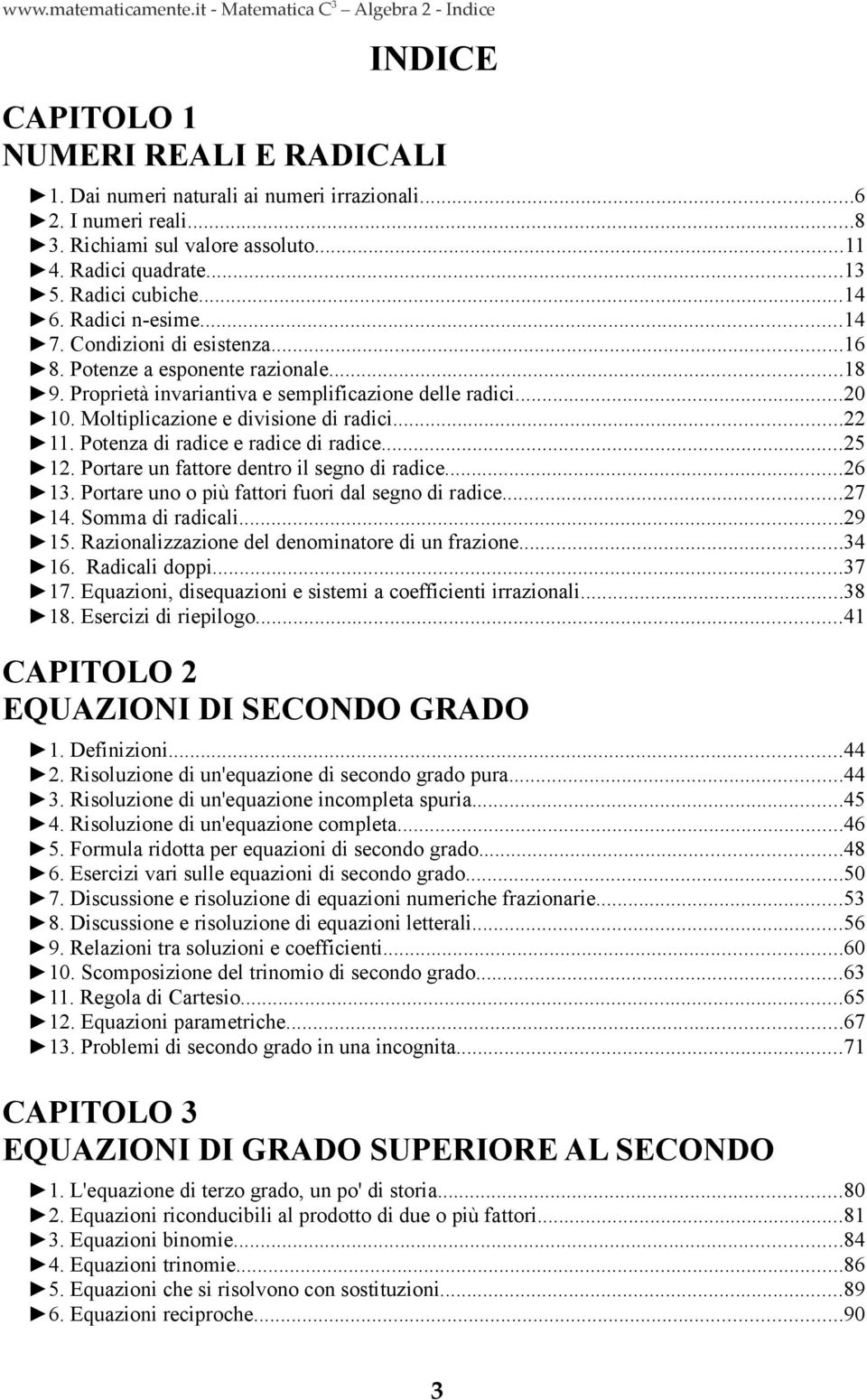 Moltiplicazione e divisione di radici.... Potenza di radice e radice di radice...5. Portare un fattore dentro il segno di radice...6. Portare uno o più fattori fuori dal segno di radice...7.