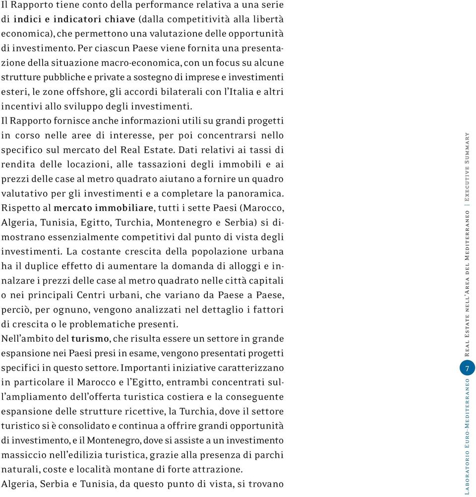 Per ciascun Paese viene fornita una presentazione della situazione macro-economica, con un focus su alcune strutture pubbliche e private a sostegno di imprese e investimenti esteri, le zone offshore,