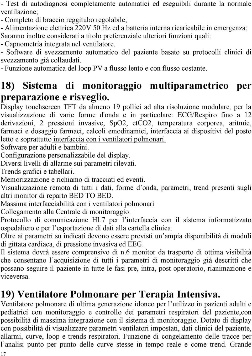 - Software di svezzamento automatico del paziente basato su protocolli clinici di svezzamento già collaudati. - Funzione automatica del loop PV a flusso lento e con flusso costante.