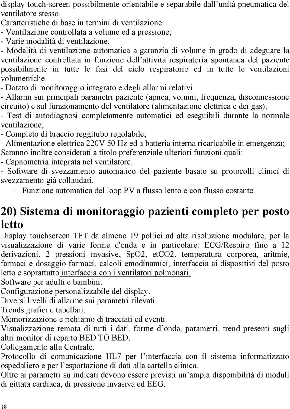 - Modalità di ventilazione automatica a garanzia di volume in grado di adeguare la ventilazione controllata in funzione dell attività respiratoria spontanea del paziente possibilmente in tutte le