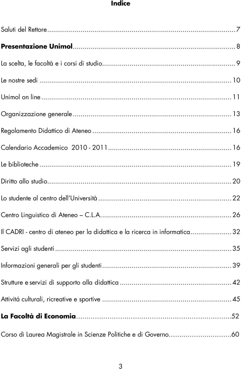 ..22 Centro Linguistico di Ateneo C.L.A...26 Il CADRI - centro di ateneo per la didattica e la ricerca in informatica...32 Servizi agli studenti.