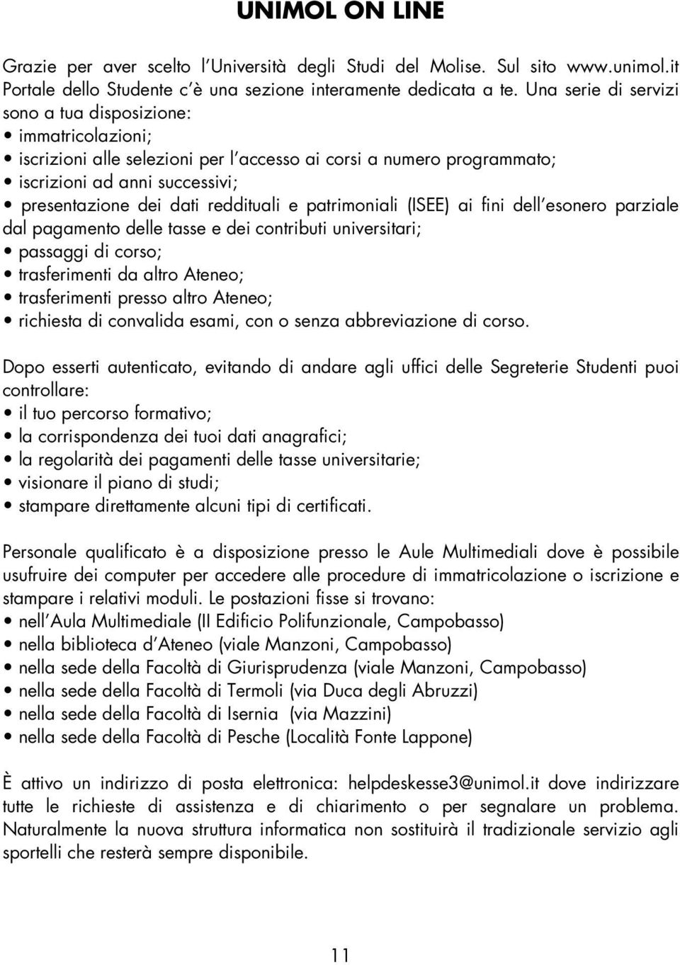 e patrimoniali (ISEE) ai fini dell esonero parziale dal pagamento delle tasse e dei contributi universitari; passaggi di corso; trasferimenti da altro Ateneo; trasferimenti presso altro Ateneo;