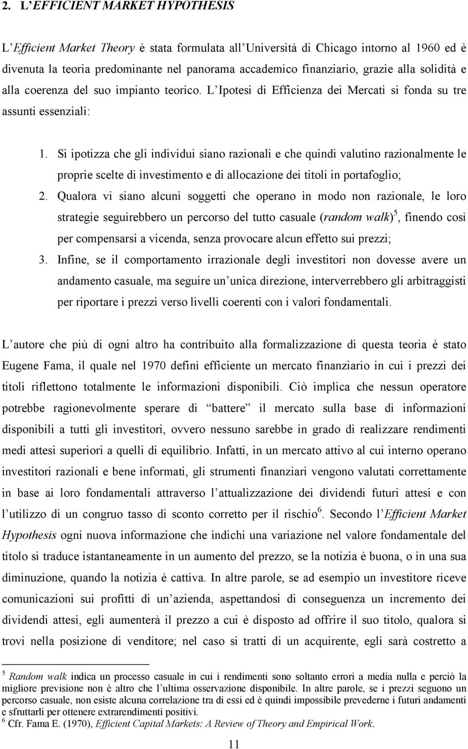 Si ipotizza che gli individui siano razionali e che quindi valutino razionalmente le proprie scelte di investimento e di allocazione dei titoli in portafoglio; 2.