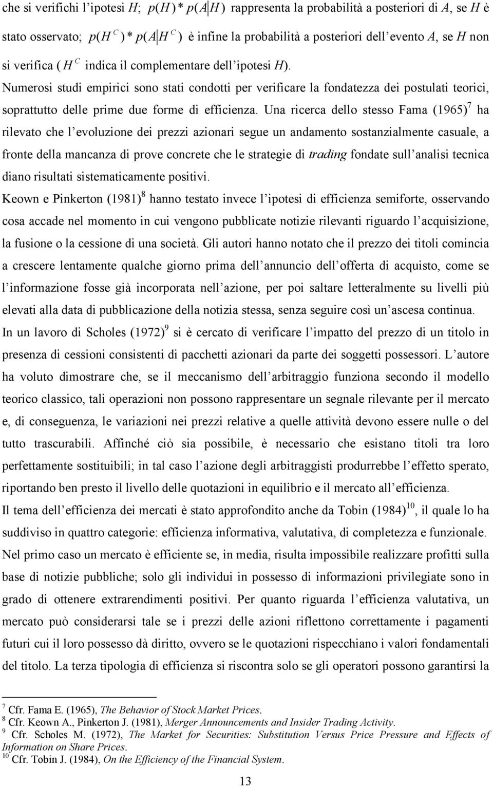 Numerosi studi empirici sono stati condotti per verificare la fondatezza dei postulati teorici, soprattutto delle prime due forme di efficienza.