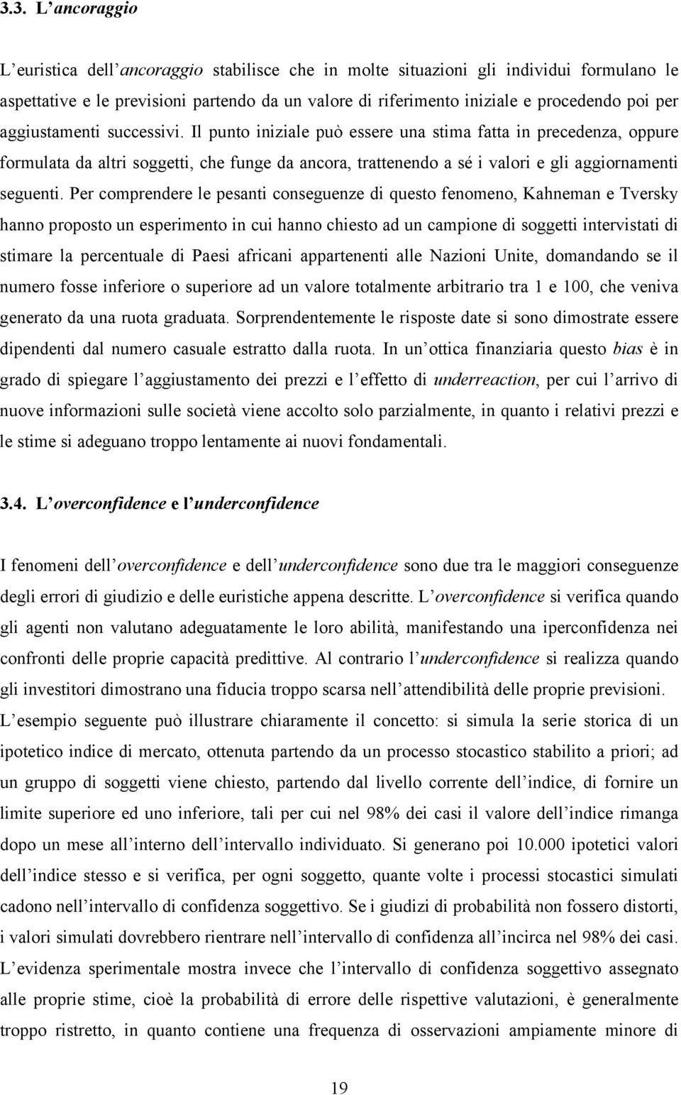 Il punto iniziale può essere una stima fatta in precedenza, oppure formulata da altri soggetti, che funge da ancora, trattenendo a sé i valori e gli aggiornamenti seguenti.