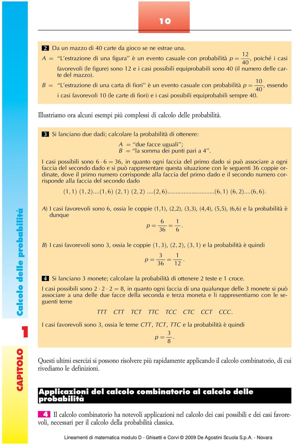 B ¼ L estrazione di una carta di fiori è un evento casuale con probabilità p ¼ 0 40, essendo i casi favorevoli 0 (le carte di fiori) e i casi possibili equiprobabili sempre 40.