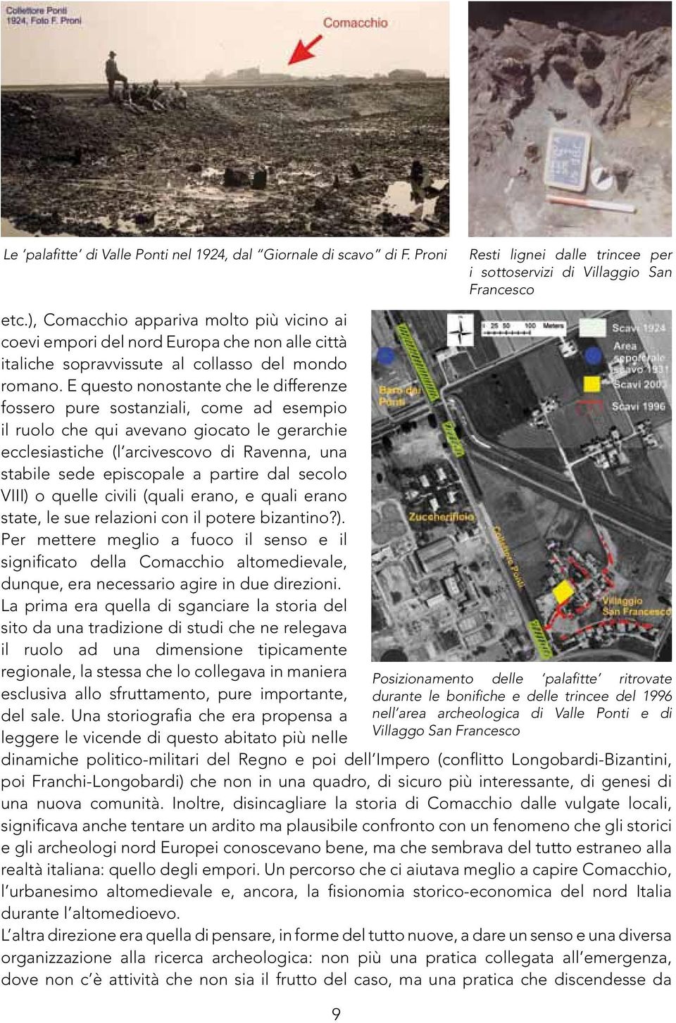 E questo nonostante che le differenze fossero pure sostanziali, come ad esempio il ruolo che qui avevano giocato le gerarchie ecclesiastiche (l arcivescovo di Ravenna, una stabile sede episcopale a