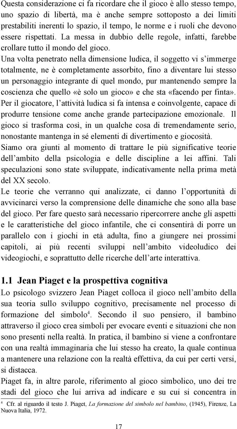 Una volta penetrato nella dimensione ludica, il soggetto vi s immerge totalmente, ne è completamente assorbito, fino a diventare lui stesso un personaggio integrante di quel mondo, pur mantenendo