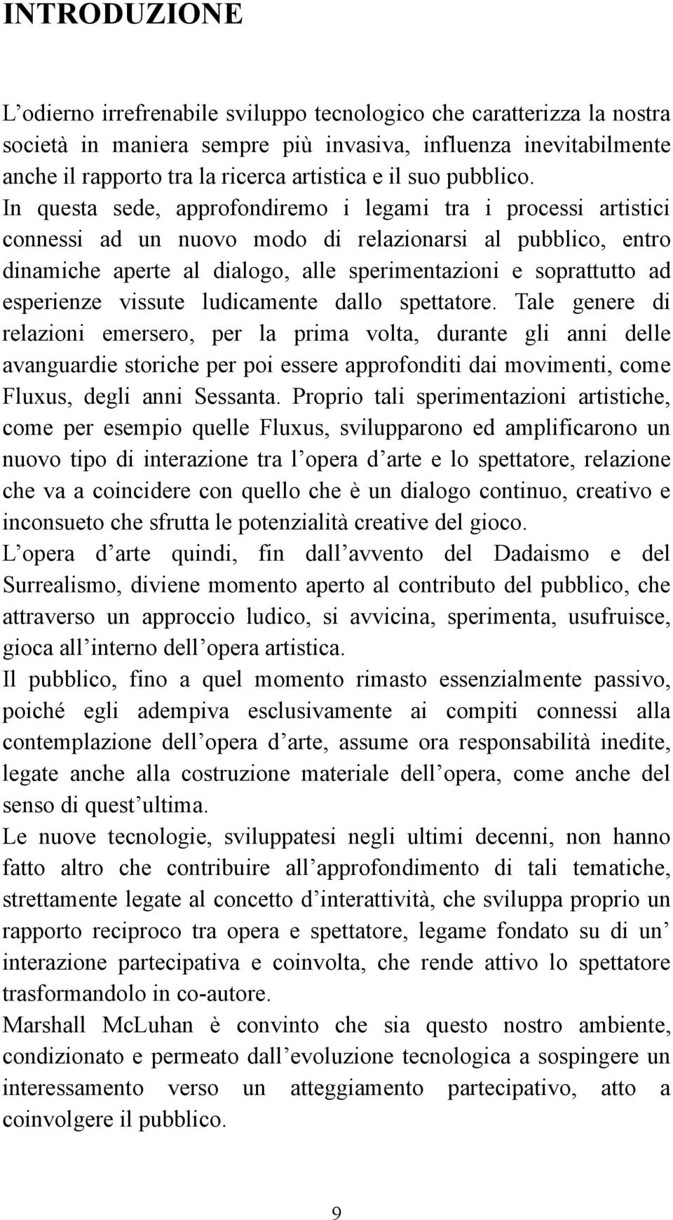 In questa sede, approfondiremo i legami tra i processi artistici connessi ad un nuovo modo di relazionarsi al pubblico, entro dinamiche aperte al dialogo, alle sperimentazioni e soprattutto ad