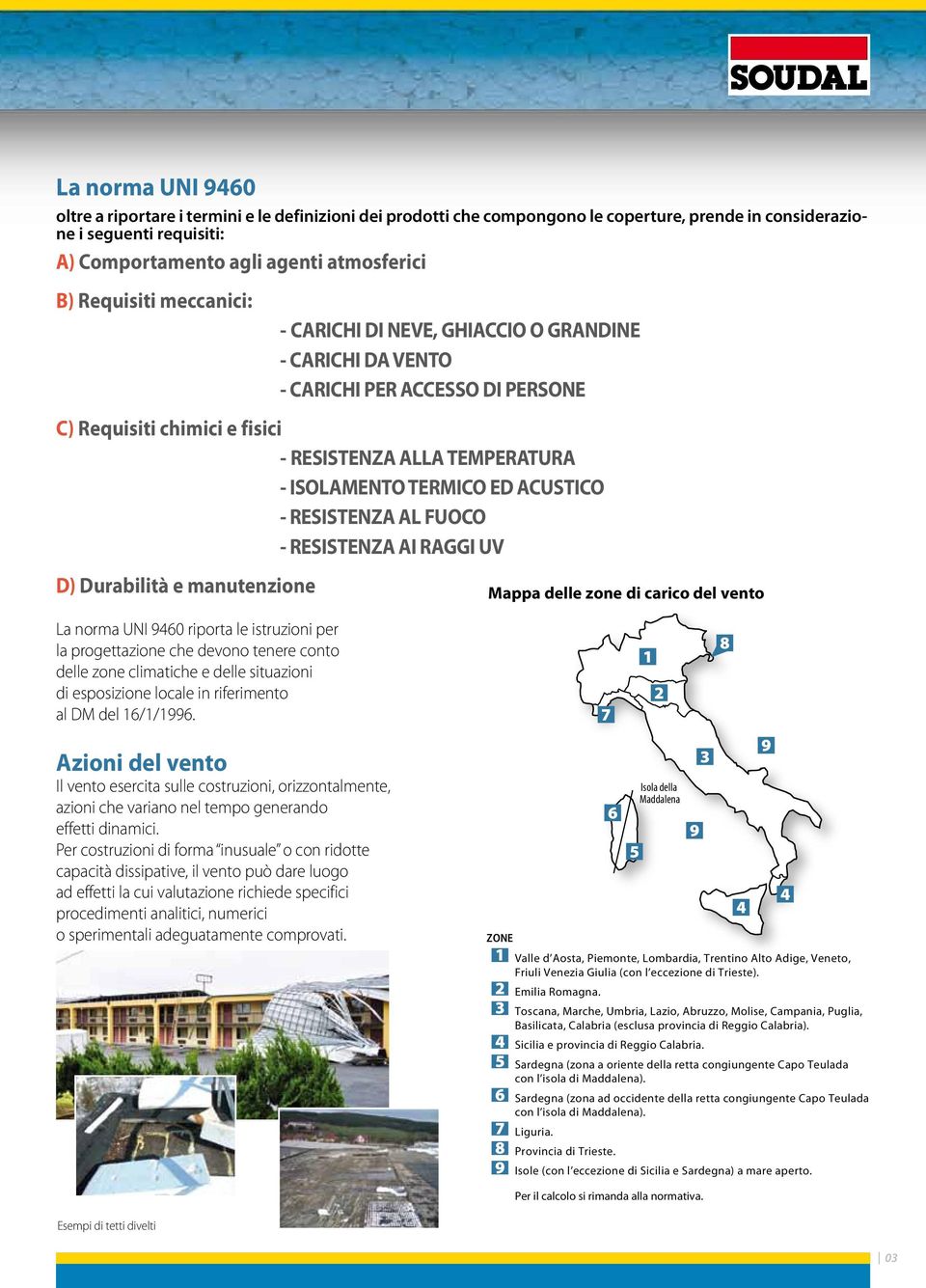 ACUSTICO - RESISTENZA AL FUOCO - RESISTENZA AI RAGGI UV D) Durabilità e manutenzione Mappa delle zone di carico del vento La norma UNI 9460 riporta le istruzioni per la progettazione che devono