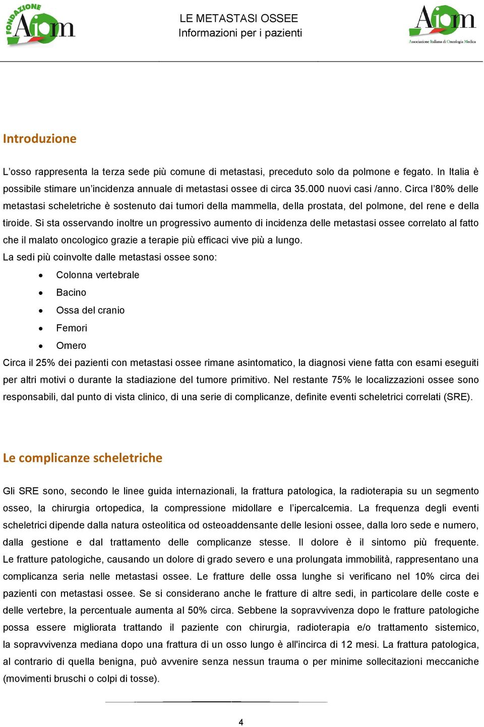 Si sta osservando inoltre un progressivo aumento di incidenza delle metastasi ossee correlato al fatto che il malato oncologico grazie a terapie più efficaci vive più a lungo.