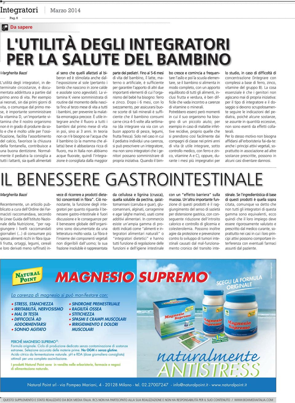 Per esempio ai neonati, sin dai primi giorni di vita, o comunque dal primo mese, è importante somministrare la vitamina D, un importante vitamina che il nostro organismo non è in grado di produrre da