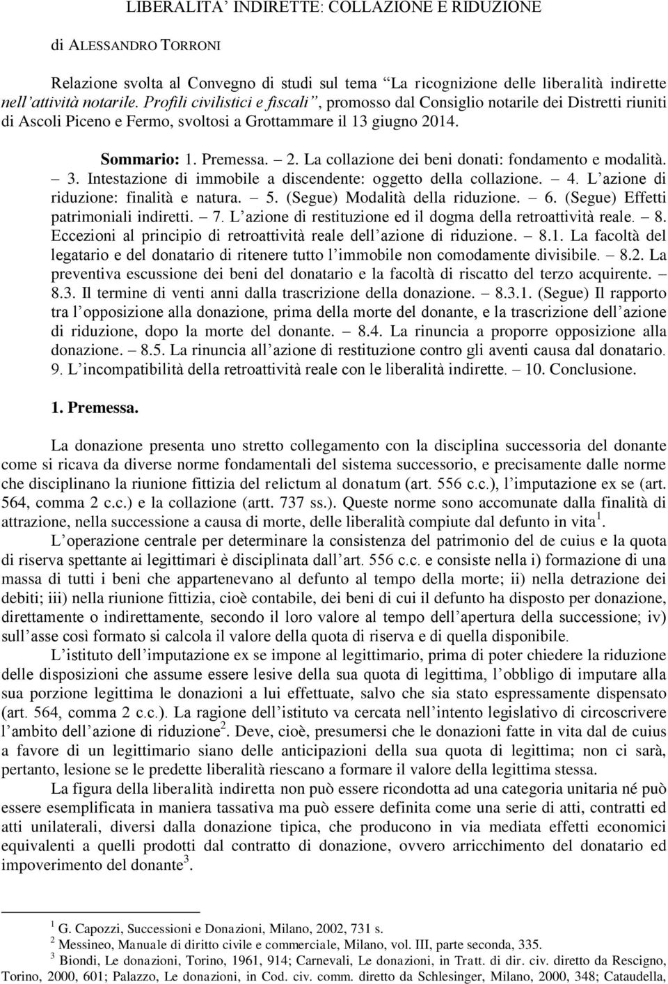 14. Sommario: 1. Premessa. 2. La collazione dei beni donati: fondamento e modalità. 3. Intestazione di immobile a discendente: oggetto della collazione. 4. L azione di riduzione: finalità e natura. 5.