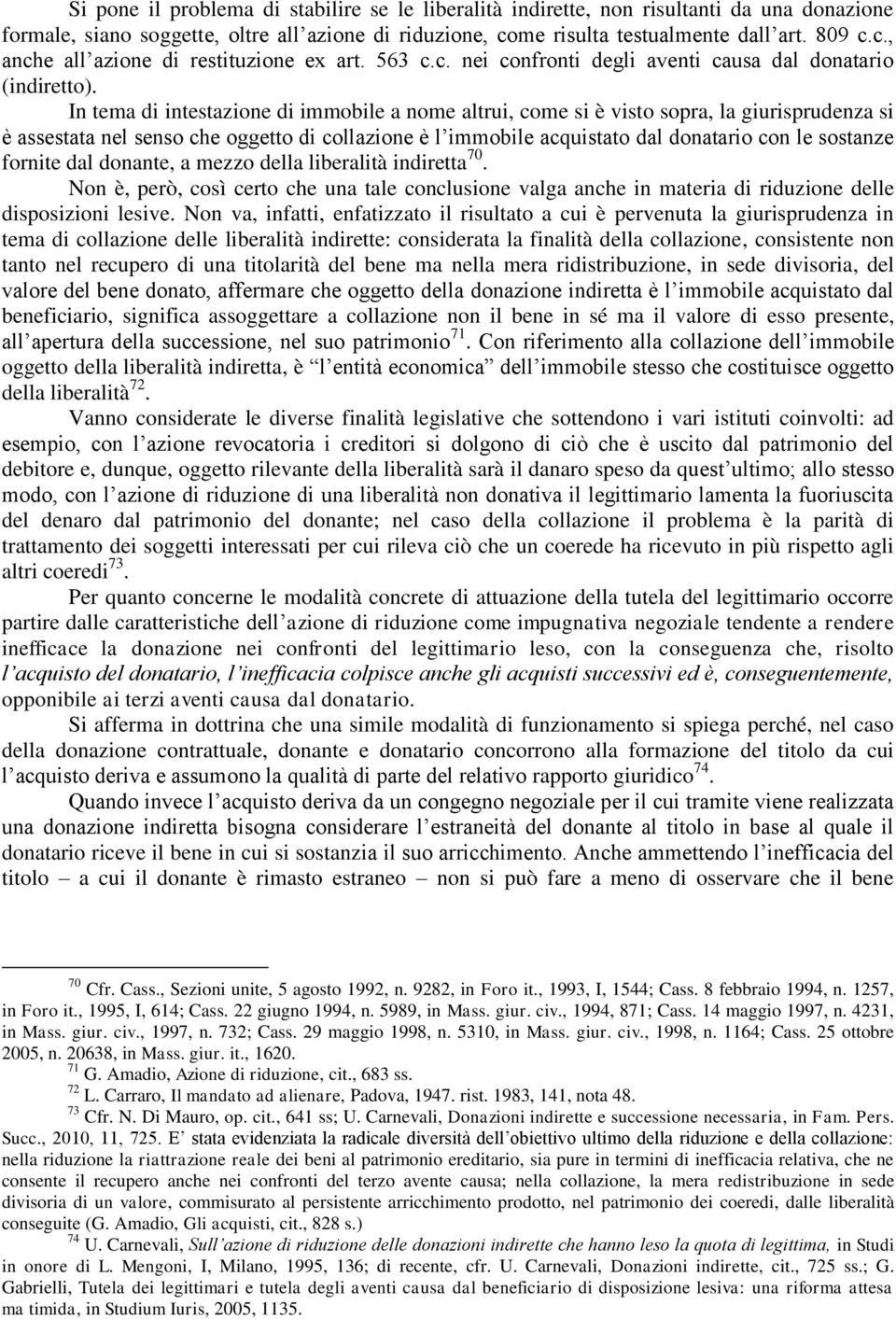 In tema di intestazione di immobile a nome altrui, come si è visto sopra, la giurisprudenza si è assestata nel senso che oggetto di collazione è l immobile acquistato dal donatario con le sostanze