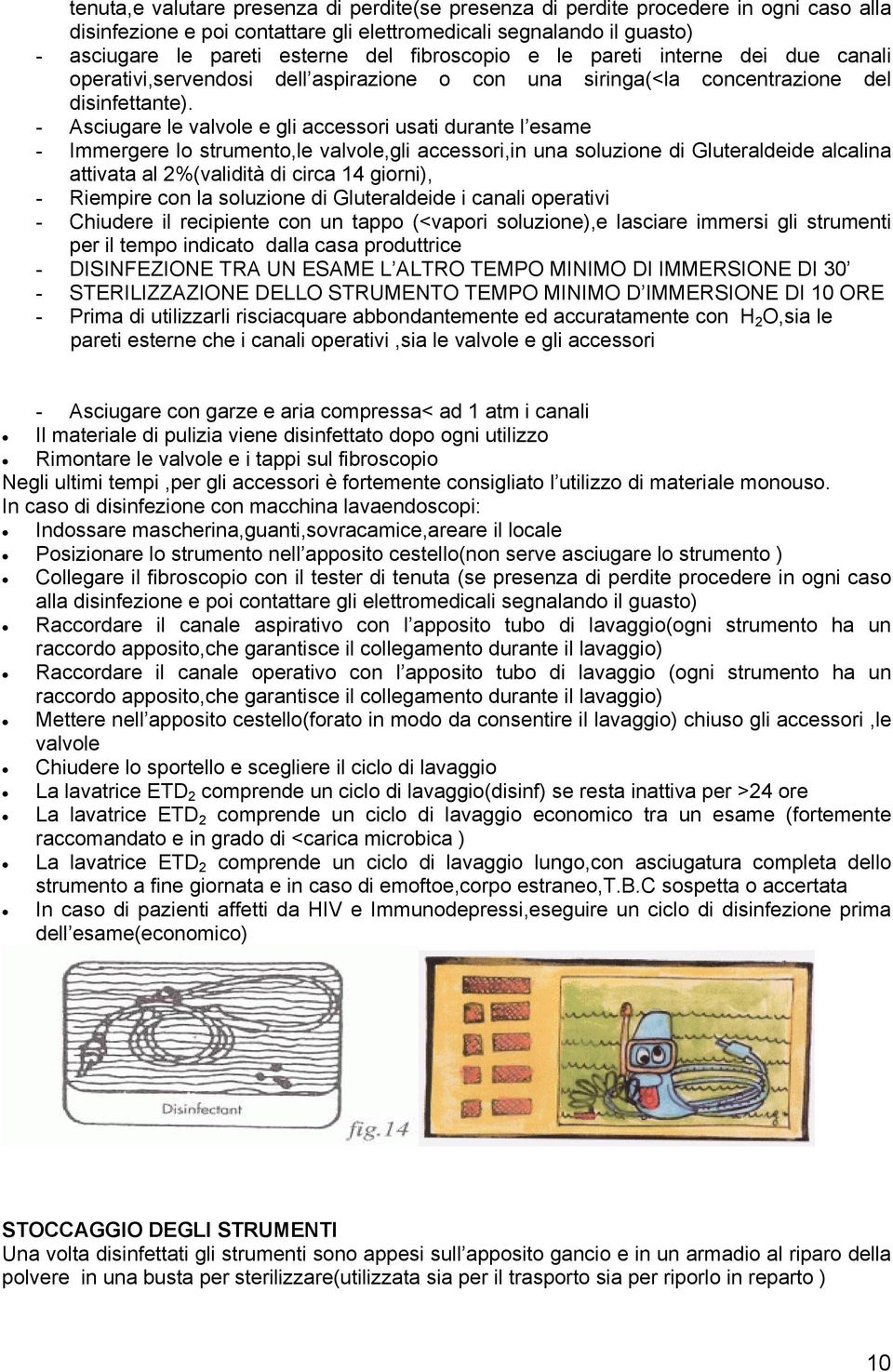 - Asciugare le valvole e gli accessori usati durante l esame - Immergere lo strumento,le valvole,gli accessori,in una soluzione di Gluteraldeide alcalina attivata al 2%(validità di circa 14 giorni),