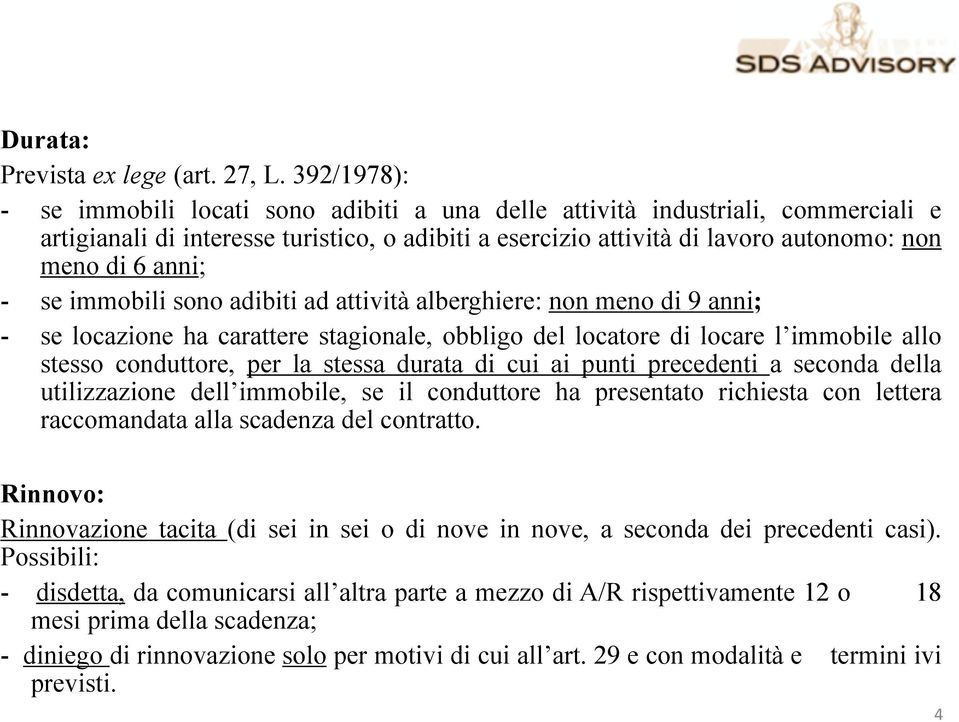 - se immobili sono adibiti ad attività alberghiere: non meno di 9 anni; - se locazione ha carattere stagionale, obbligo del locatore di locare l immobile allo stesso conduttore, per la stessa durata