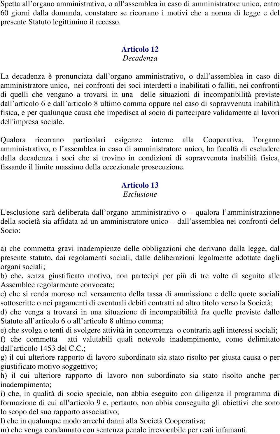 Articolo 12 Decadenza La decadenza è pronunciata dall organo amministrativo, o dall assemblea in caso di amministratore unico, nei confronti dei soci interdetti o inabilitati o falliti, nei confronti