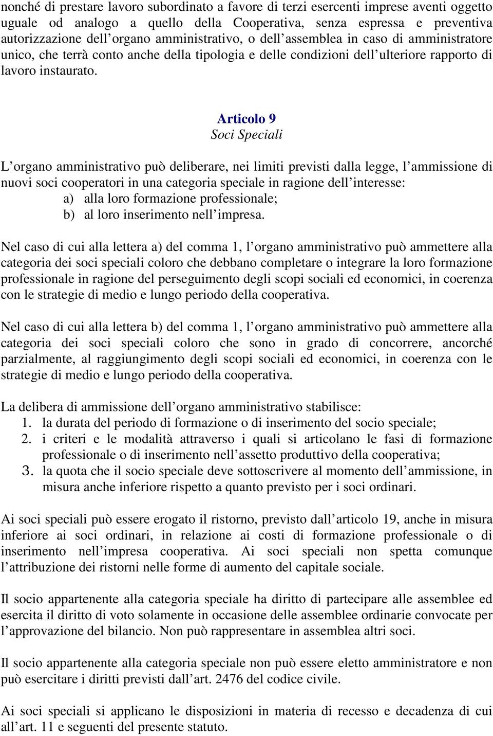 Articolo 9 Soci Speciali L organo amministrativo può deliberare, nei limiti previsti dalla legge, l ammissione di nuovi soci cooperatori in una categoria speciale in ragione dell interesse: a) alla