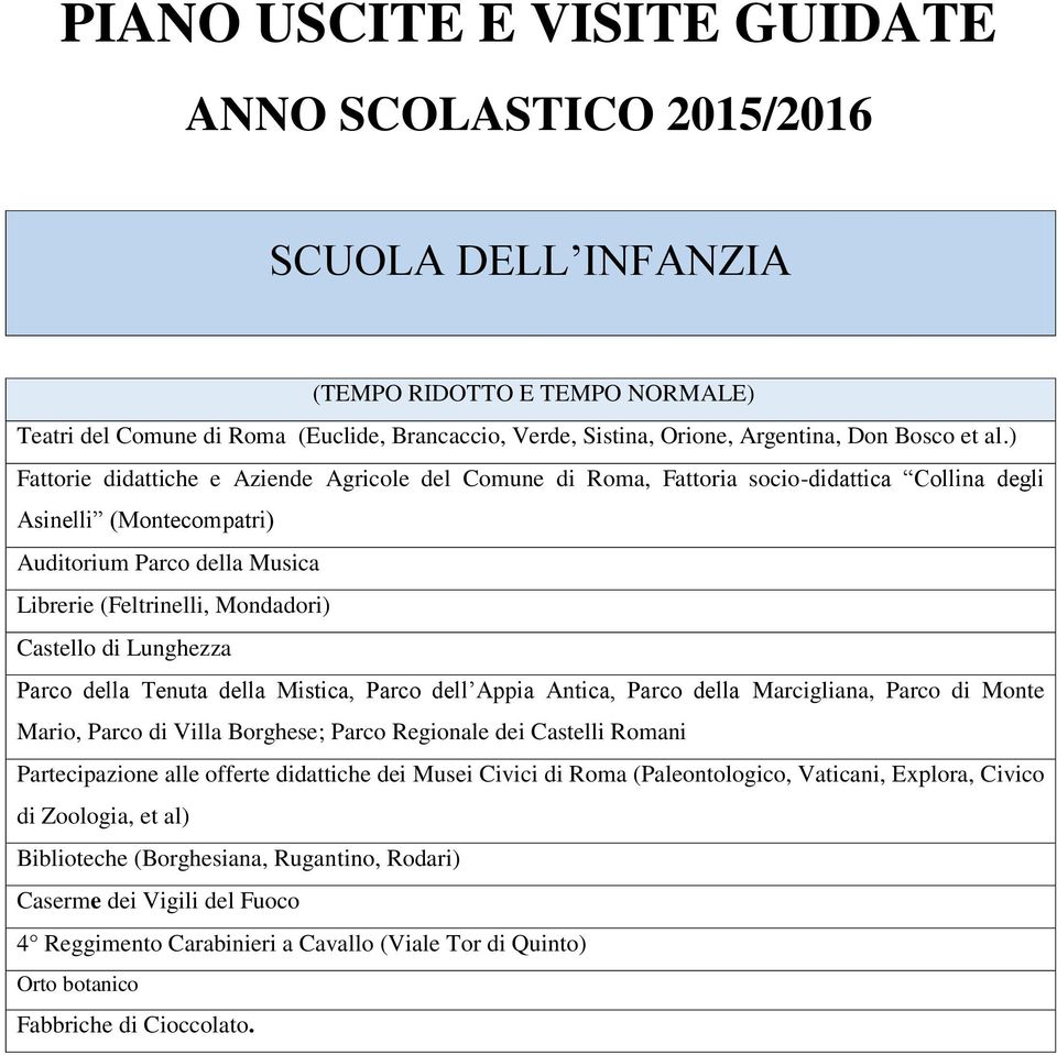 ) Fattorie didattiche e Aziende Agricole del Comune di Roma, Fattoria socio-didattica Collina degli Asinelli (Montecompatri) Auditorium Parco della Musica Librerie (Feltrinelli, Mondadori) Castello