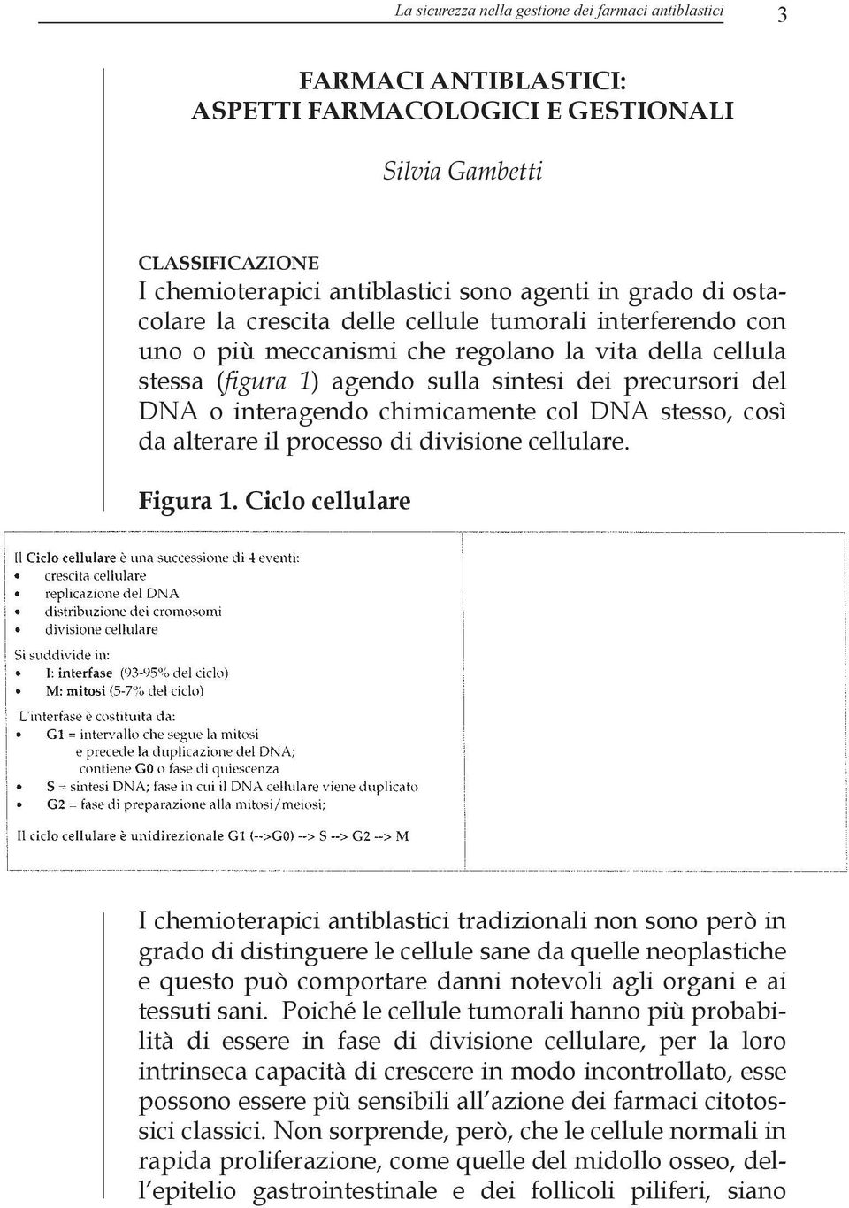 chimicamente col DNA stesso, così da alterare il processo di divisione cellulare. Figura 1.