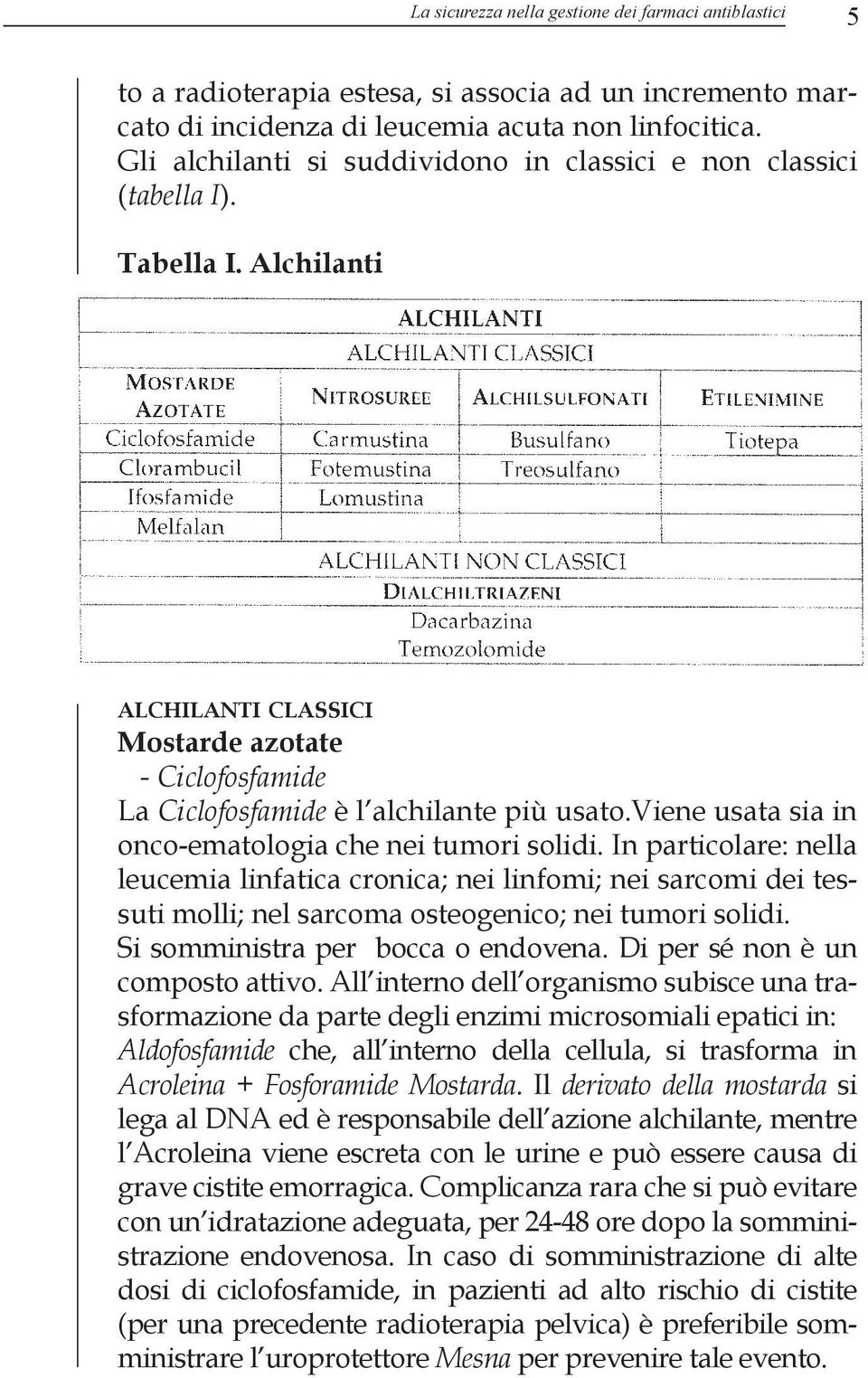 viene usata sia in onco-ematologia che nei tumori solidi. In particolare: nella leucemia linfatica cronica; nei linfomi; nei sarcomi dei tessuti molli; nel sarcoma osteogenico; nei tumori solidi.