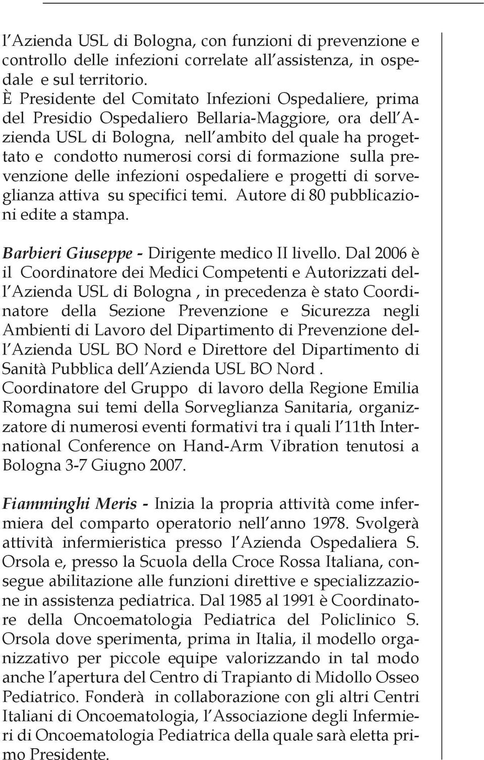 formazione sulla prevenzione delle infezioni ospedaliere e progetti di sorveglianza attiva su specifici temi. Autore di 80 pubblicazioni edite a stampa.