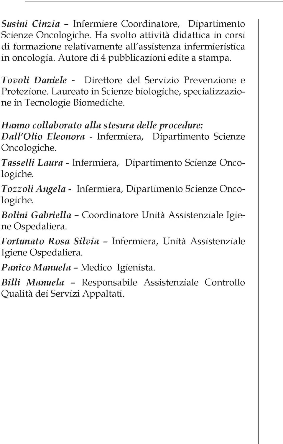 Hanno collaborato alla stesura delle procedure: Dall Olio Eleonora - Infermiera, Dipartimento Scienze Oncologiche. Tasselli Laura - Infermiera, Dipartimento Scienze Oncologiche.