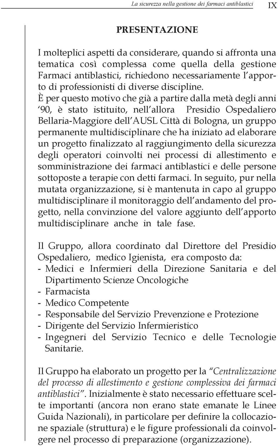 È per questo motivo che già a partire dalla metà degli anni 90, è stato istituito, nell allora Presidio Ospedaliero Bellaria-Maggiore dell AUSL Città di Bologna, un gruppo permanente