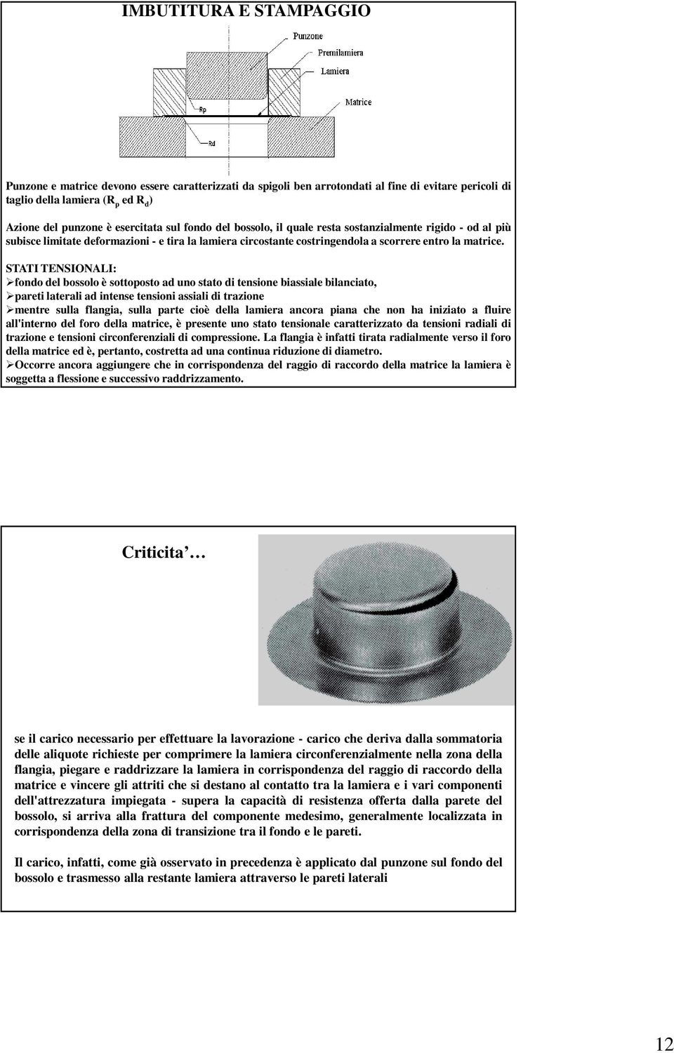 STATI TENSIONALI: fondo del bossolo è sottoposto ad uno stato di tensione biassiale bilanciato, pareti laterali ad intense tensioni assiali di trazione mentre sulla flangia, sulla parte cioè della