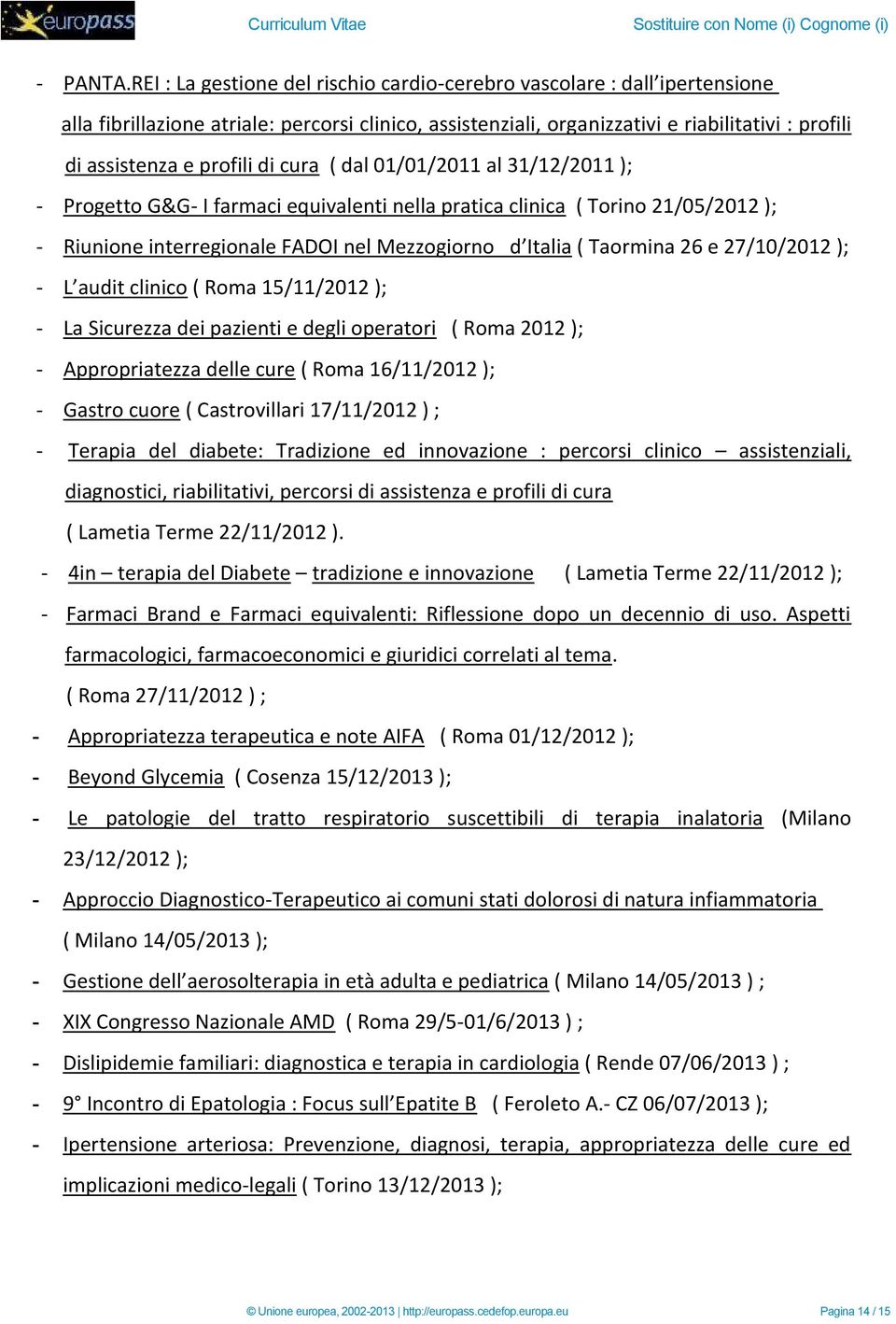 di cura ( dal 01/01/2011 al 31/12/2011 ); - Progetto G&G- I farmaci equivalenti nella pratica clinica ( Torino 21/05/2012 ); - Riunione interregionale FADOI nel Mezzogiorno d Italia ( Taormina 26 e