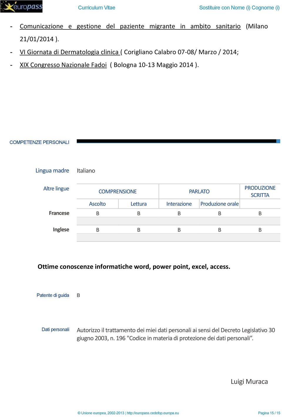 COMPETENZE PERSONALI Lingua madre Italiano Altre lingue COMPRENSIONE PARLATO Ascolto Lettura Interazione Produzione orale PRODUZIONE SCRITTA Francese B B B B B Inglese B B B B B Ottime