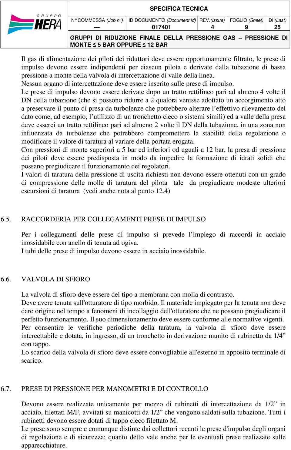 Le prese di impulso devono essere derivate dopo un tratto rettilineo pari ad almeno volte il DN della tubazione (che si possono ridurre a 2 qualora venisse adottato un accorgimento atto a preservare