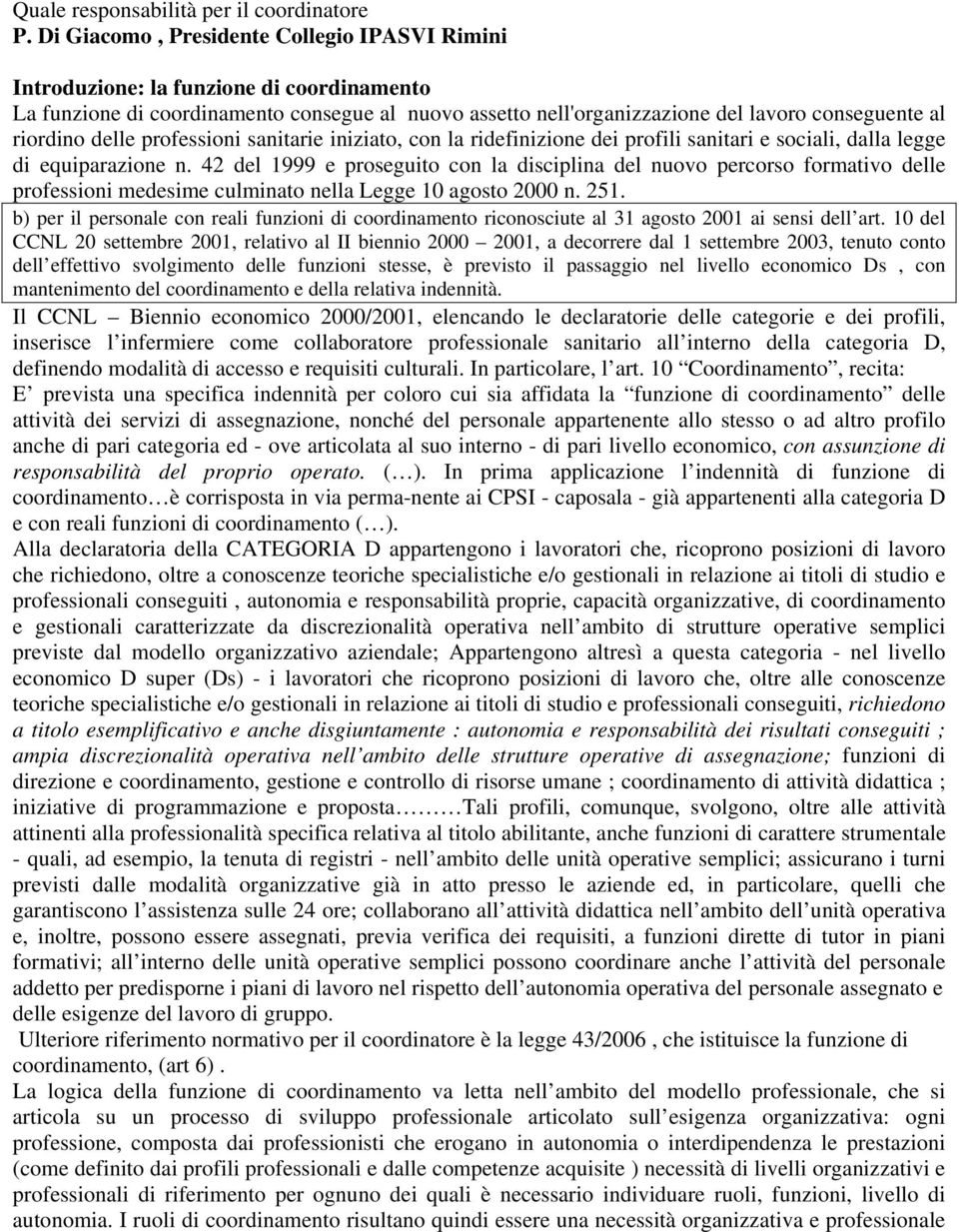 delle professioni sanitarie iniziato, con la ridefinizione dei profili sanitari e sociali, dalla legge di equiparazione n.