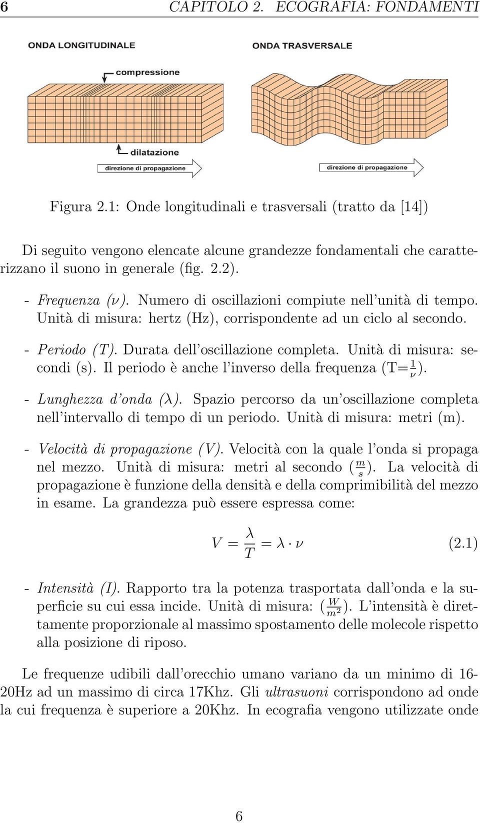 Numero di oscillazioni compiute nell unità di tempo. Unità di misura: hertz (Hz), corrispondente ad un ciclo al secondo. - Periodo (T). Durata dell oscillazione completa. Unità di misura: secondi (s).