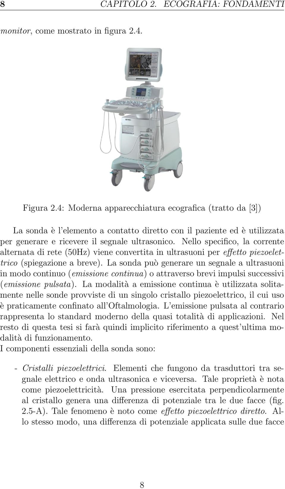 Nello specifico, la corrente alternata di rete (50Hz) viene convertita in ultrasuoni per effetto piezoelettrico (spiegazione a breve).