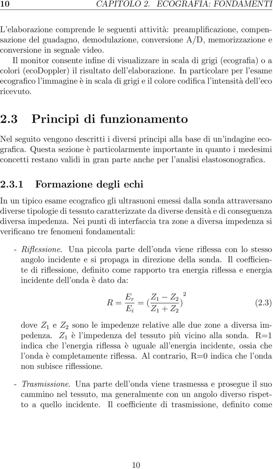 Il monitor consente infine di visualizzare in scala di grigi (ecografia) o a colori (ecodoppler) il risultato dell elaborazione.