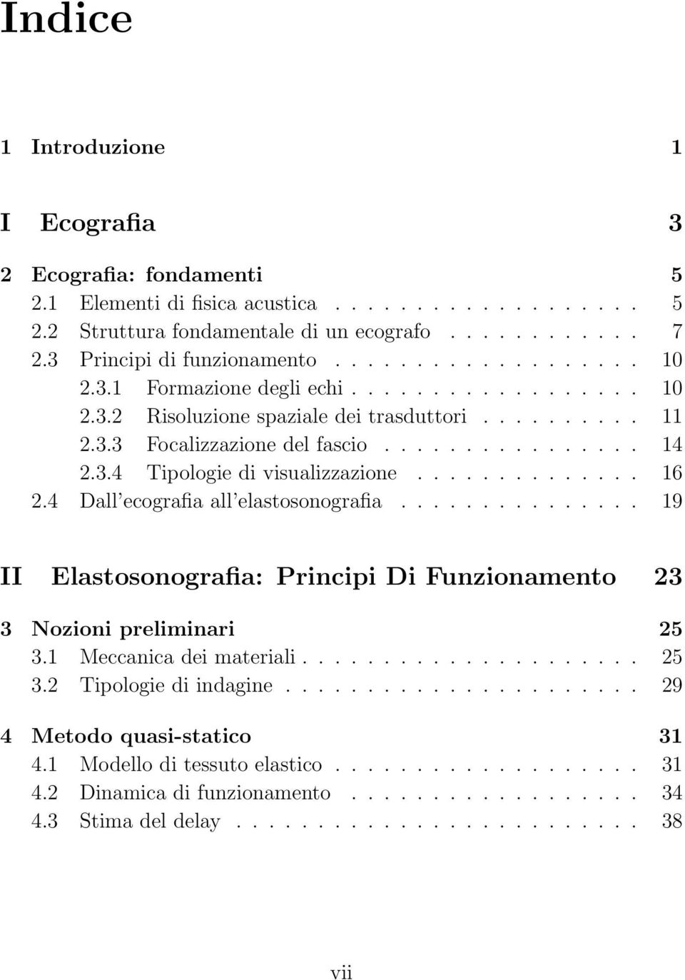 3.4 Tipologie di visualizzazione.............. 16 2.4 Dall ecografia all elastosonografia............... 19 II Elastosonografia: Principi Di Funzionamento 23 3 Nozioni preliminari 25 3.