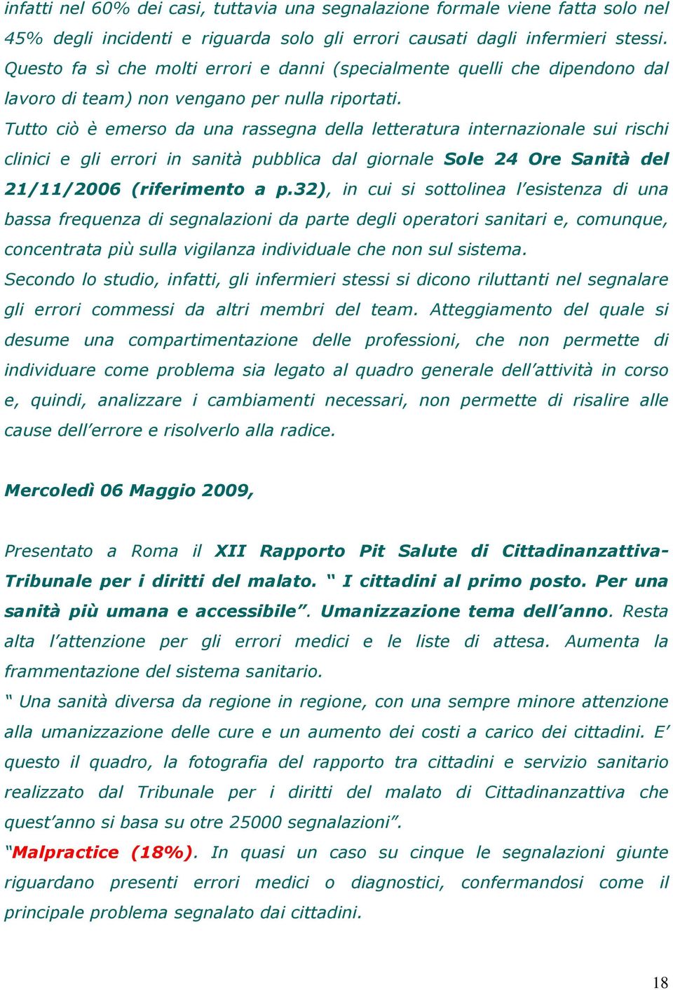 Tutto ciò è emerso da una rassegna della letteratura internazionale sui rischi clinici e gli errori in sanità pubblica dal giornale Sole 24 Ore Sanità del 21/11/2006 (riferimento a p.