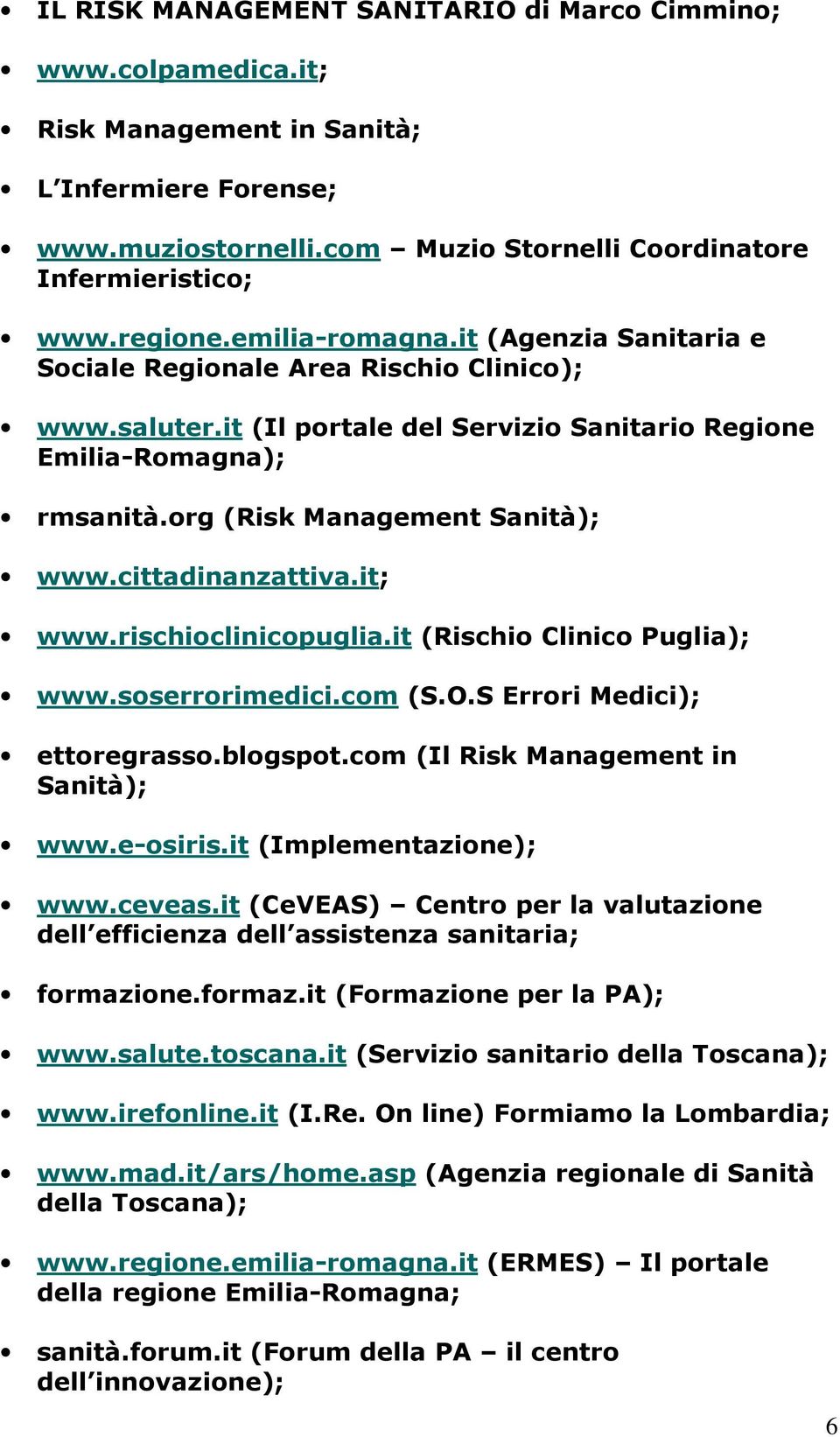 cittadinanzattiva.it; www.rischioclinicopuglia.it (Rischio Clinico Puglia); www.soserrorimedici.com (S.O.S Errori Medici); ettoregrasso.blogspot.com (Il Risk Management in Sanità); www.e-osiris.