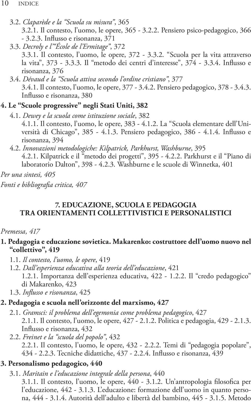 4.1. Il contesto, l uomo, le opere, 377-3.4.2. Pensiero pedagogico, 378-3.4.3. Influsso e risonanza, 380 4. Le Scuole progressive negli Stati Uniti, 382 4.1. Dewey e la scuola come istituzione sociale, 382 4.