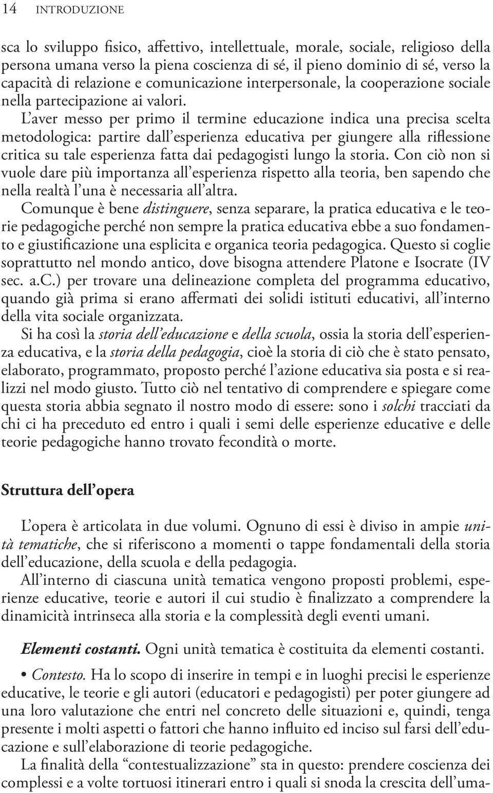 L aver messo per primo il termine educazione indica una precisa scelta metodologica: partire dall esperienza educativa per giungere alla riflessione critica su tale esperienza fatta dai pedagogisti