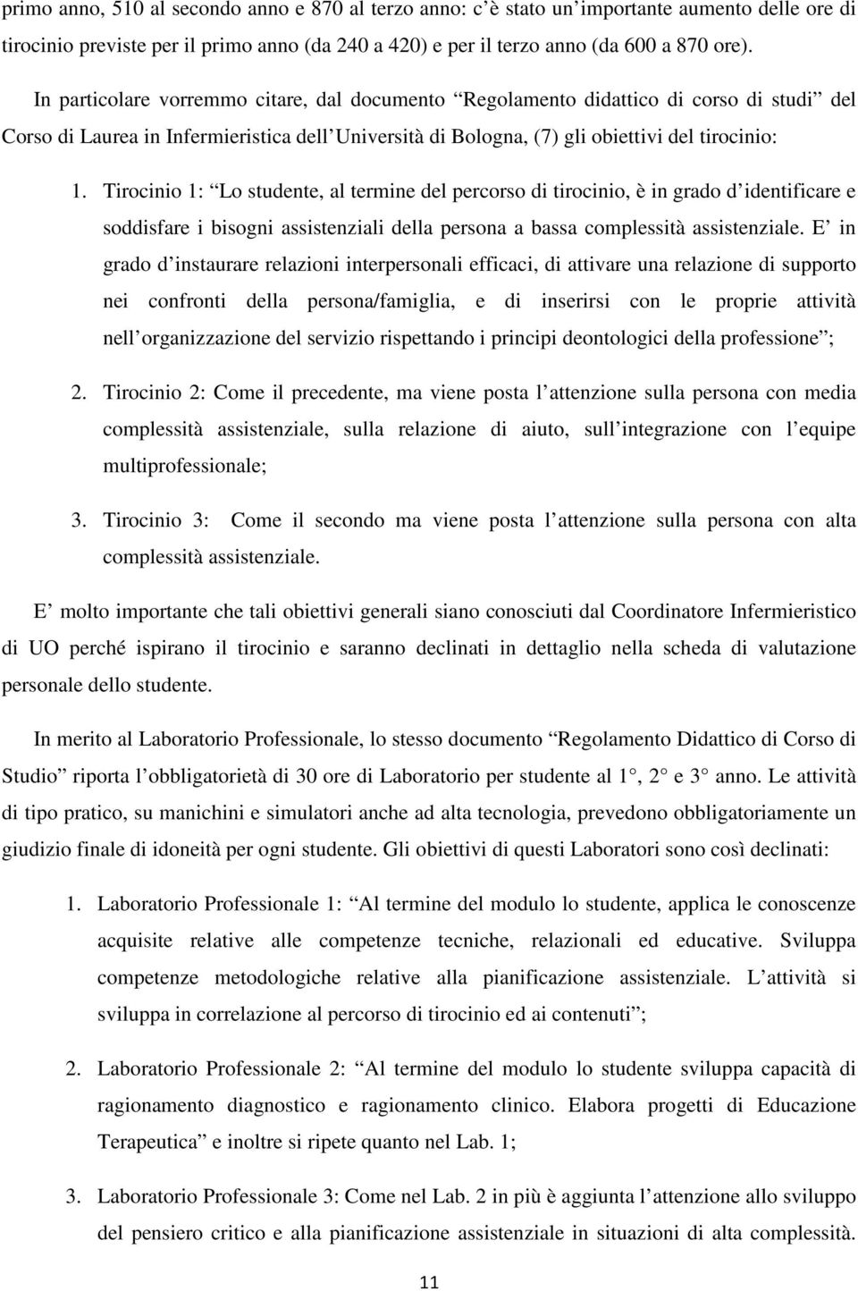 Tirocinio 1: Lo studente, al termine del percorso di tirocinio, è in grado d identificare e soddisfare i bisogni assistenziali della persona a bassa complessità assistenziale.