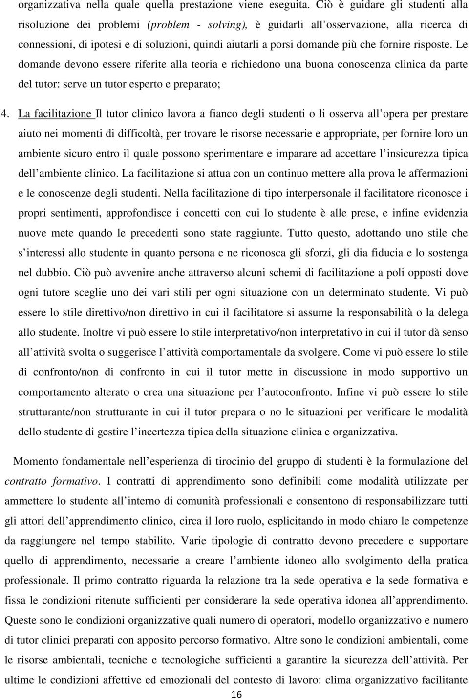 che fornire risposte. Le domande devono essere riferite alla teoria e richiedono una buona conoscenza clinica da parte del tutor: serve un tutor esperto e preparato; 4.