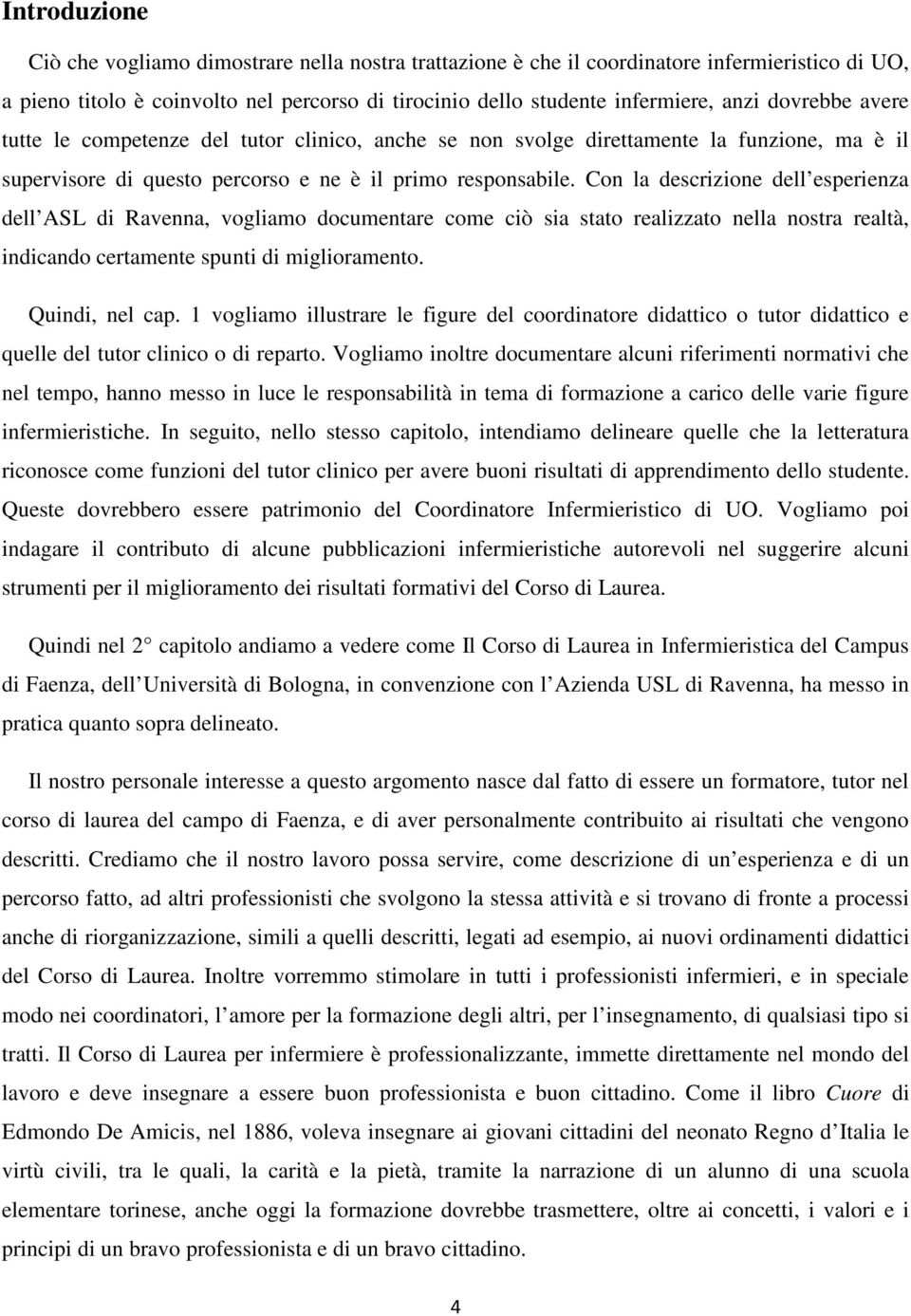 Con la descrizione dell esperienza dell ASL di Ravenna, vogliamo documentare come ciò sia stato realizzato nella nostra realtà, indicando certamente spunti di miglioramento. Quindi, nel cap.