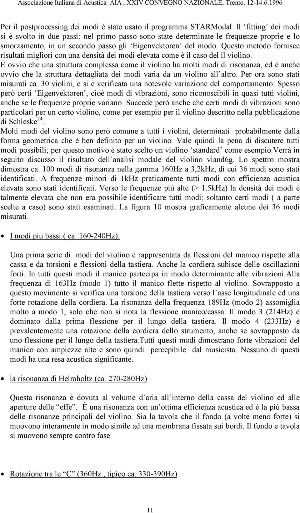 Questo metodo fornisce risultati migliori con una densità dei modi elevata come è il caso del il violino.