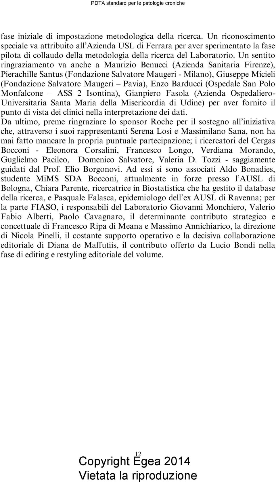 Un sentito ringraziamento va anche a Maurizio Benucci (Azienda Sanitaria Firenze), Pierachille Santus (Fondazione Salvatore Maugeri - Milano), Giuseppe Micieli (Fondazione Salvatore Maugeri Pavia),