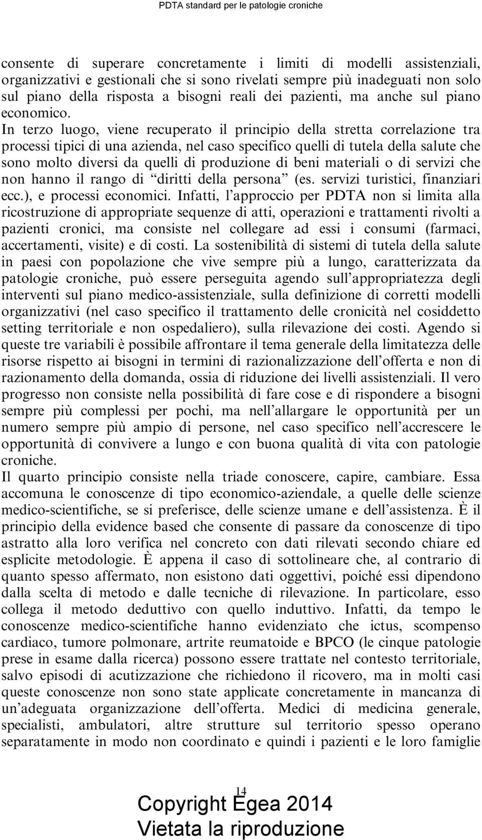 In terzo luogo, viene recuperato il principio della stretta correlazione tra processi tipici di una azienda, nel caso specifico quelli di tutela della salute che sono molto diversi da quelli di