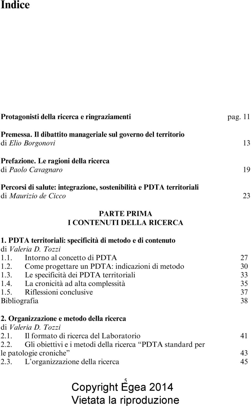 PDTA territoriali: specificità di metodo e di contenuto di Valeria D. Tozzi 1.1. Intorno al concetto di PDTA 27 1.2. Come progettare un PDTA: indicazioni di metodo 30
